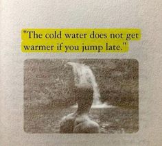 a book with an image of a person standing in front of a waterfall and the words, the cold water does not get warmer if you jump late