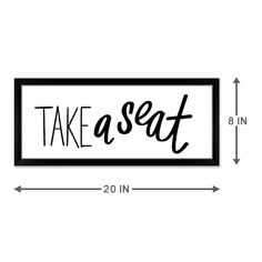 a black and white sign that says take a seat with the words on it in cursive font