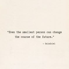 the quote is written in black and white on a piece of paper that says, even the smallest person can change the course of the future