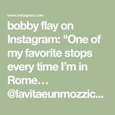 the words bobby flay on instagramm one of my favorite stops every time i'm in rome @ lavintaecumozzic