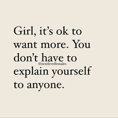 the words girl, it's ok to want more you don't have to explain