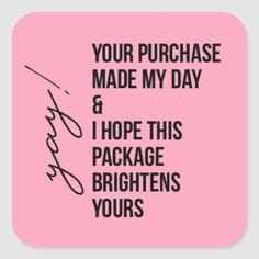 a pink square sticker with the words, your purchase made my day and hope this package