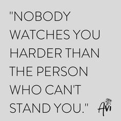 a quote that says nobody watches you harder than the person who can't stand you