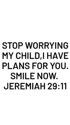 a black and white photo with the words stop worrying my child, have plans for you smile now jeremah 29 11