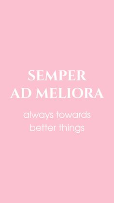 a pink background with the words semper ad melora always towards better things