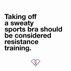 an advertisement with the words taking off a sweaty sports bra should be considered resistance training