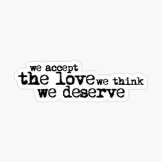 we accept the love we think we deserves sticker on a white background with black lettering