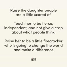 a poem written in black and white that reads, raise the daughter people are a little scared