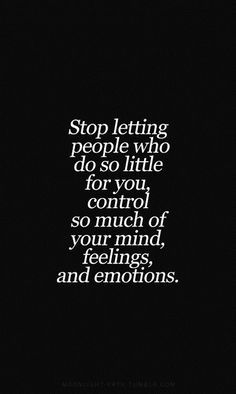 a black and white photo with the words stop letting people who do so little for you control