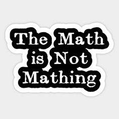 the math is not mathing sticker