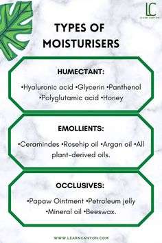 Types of Moisturisers
- Humectant: •hyaluronic acid •glycerin •panthenol •polyglutamic acid •honey
- Emollients: •ceramindes •rosehip oil •argan oil •all plant-derived oils.
- Occlusives: •papaw aintment •petroleum jelly •mineral oil •beeswax. Glycerine For Skin, Cosmetic Formulation, Polyglutamic Acid, Skin Facts, Online Learning Platform, Skin Advice, Good Skin Tips, Basic Skin Care Routine, Petroleum Jelly