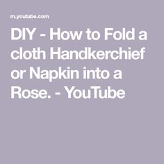 how to fold a cloth handkerchief or napkin into a rose - youtubee