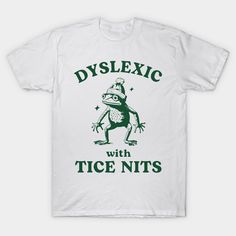 Dyslexic With Tice Nits -- Choose from our vast selection of Crewneck and V-Neck T-Shirts to match with your favorite design to make the perfect graphic T-Shirt. Pick your favorite: Classic, Boxy, Tri-Blend, V-Neck, or Premium. Customize your color! For men and women. Shirt With Sayings, Two Shirts Into One, Cute Tee Shirt Designs, Teepublic T Shirts Design, Dyslexic Shirts, Inappropriate Shirts For Men, Bachlorette Tshirts, Fun Tshirt Designs, T Shirt Design Drawing