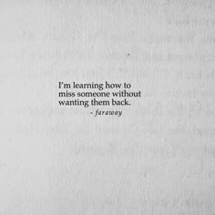 a piece of paper with a quote on it that says i'm learning how to miss someone without wanting them back