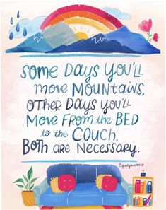 some days you'll move mountains other days you'll move from the bed to the couch