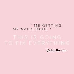 a pink background with the words, my me getting my nails done this is going to fix everything