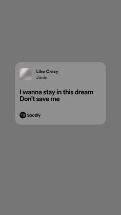 an image of someone's text message on their cell phone that says, i wanna stay in this dream don't save me