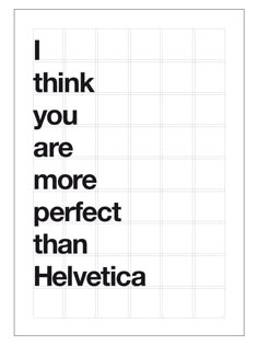 a poster with the words i think you are more perfect than helvetica