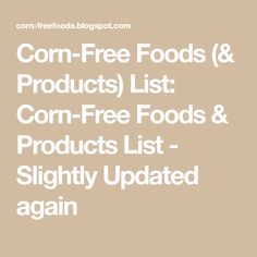 corn - free foods and products list with the words corn - free foods and products list slightly updated again