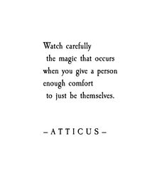 a quote that reads watch carefully the magic that occurs when you give a person enough comfort to just be themselves