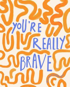 the words you're really brave are written in orange and blue