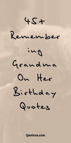 a quote with the words first remember grandma on her birthday quotes in black and white