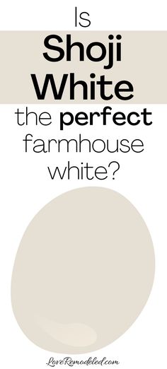 a white poster with the words is shoji white the perfect farmhouse house white?