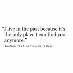 a quote from bau taupi that reads i live in the past because it's the only place i can find you anymore