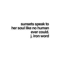 a quote that reads sunsets speak to her soul like no human ever could j iron word