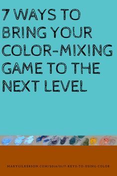 the title for 7 ways to bring your color mixing game to the next level