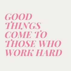 the words good things come to those who work hard are pink against a white background