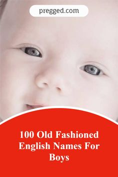 a baby's face with the words, 100 old fashioned english names for boys