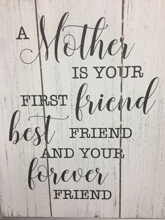 a wooden sign that says, a mother is your first friend best friend and your forever friend