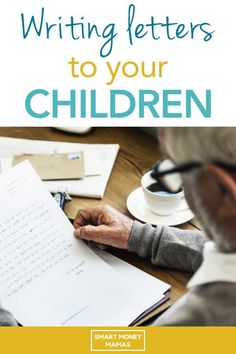 an older man writing letters to his children on a desk with the title, 5 ways to write letters to your children