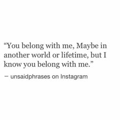 the quote you belong with me maybe in another world or lifetime, but i know you