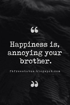 a black and white photo with a quote on it saying happiness is, annoying your brother