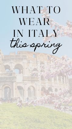 the words what to wear in italy this spring on top of a photo of an old building