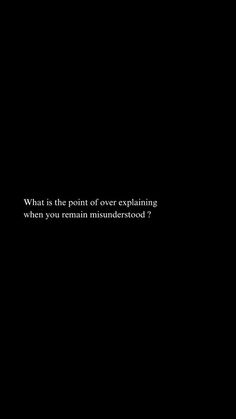 a black background with the words what is the point of over explaining when you remain manderstod?