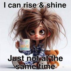 a girl holding a coffee mug with the caption i can rise & shine just not at the same time