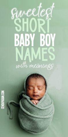 a baby wrapped up in a blanket with the words sweetest short baby boy names