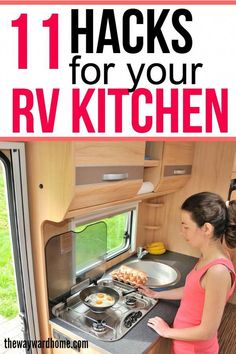 a girl is cooking food in an rv kitchen with the words 11 hacks for your rv kitchen