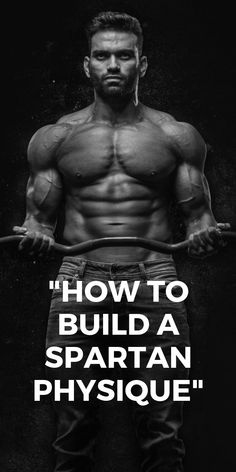 a man holding a barbell with the words how to build a spartan physique