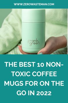 the best 10 non - tox coffee mugs for on the go in 2020