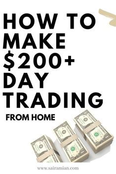 four stacks of money with the words how to make $ 200 + day trading from home