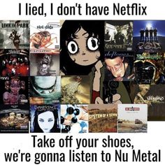 there are many different pictures with words on them that say, i did't have netfix take off your shoes, we're going listen to nu metal