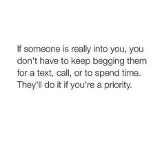 someone is really into you, you don't have to keep begging them for text