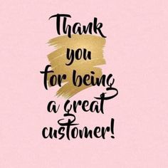 the words thank you for being a great customer are shown in black and gold on a pink background