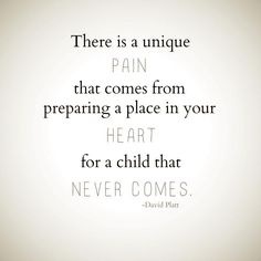 there is a unique pain that comes from preparing a place in your heart for a child that never comes