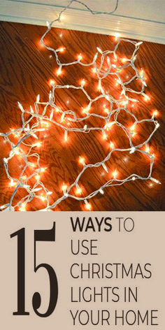 christmas lights with the words 15 ways to use christmas lights in your home on it