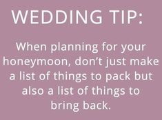 wedding tip when planning for your honeymoon, don't just make a list of things to pack but also a list of things to bring back